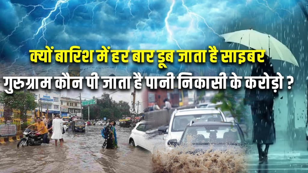 क्यों बारिश में हर बार डूब जाता है साइबर गुरुग्राम कौन पी जाता है पानी निकासी के करोड़ो ?