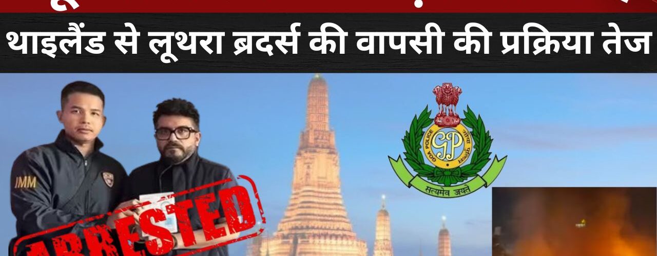 गोवा नाइट क्लब केस: लूथरा ब्रदर्स की थाईलैंड से भारत वापसी प्रक्रिया शुरू
